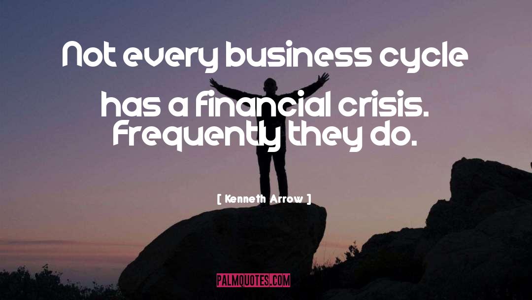 Kenneth Arrow Quotes: Not every business cycle has