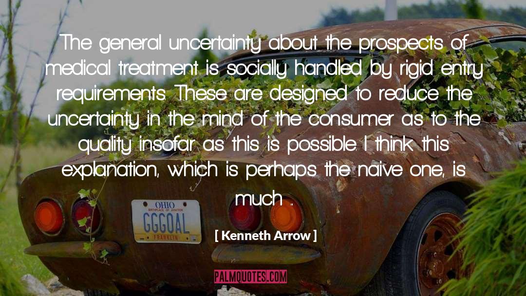 Kenneth Arrow Quotes: The general uncertainty about the