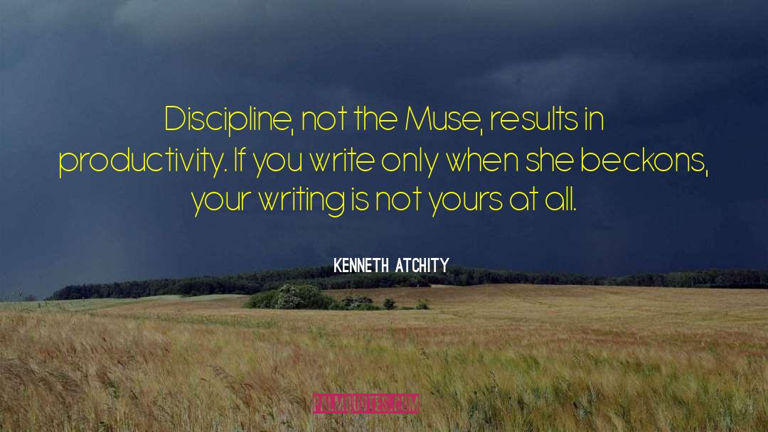 Kenneth Atchity Quotes: Discipline, not the Muse, results