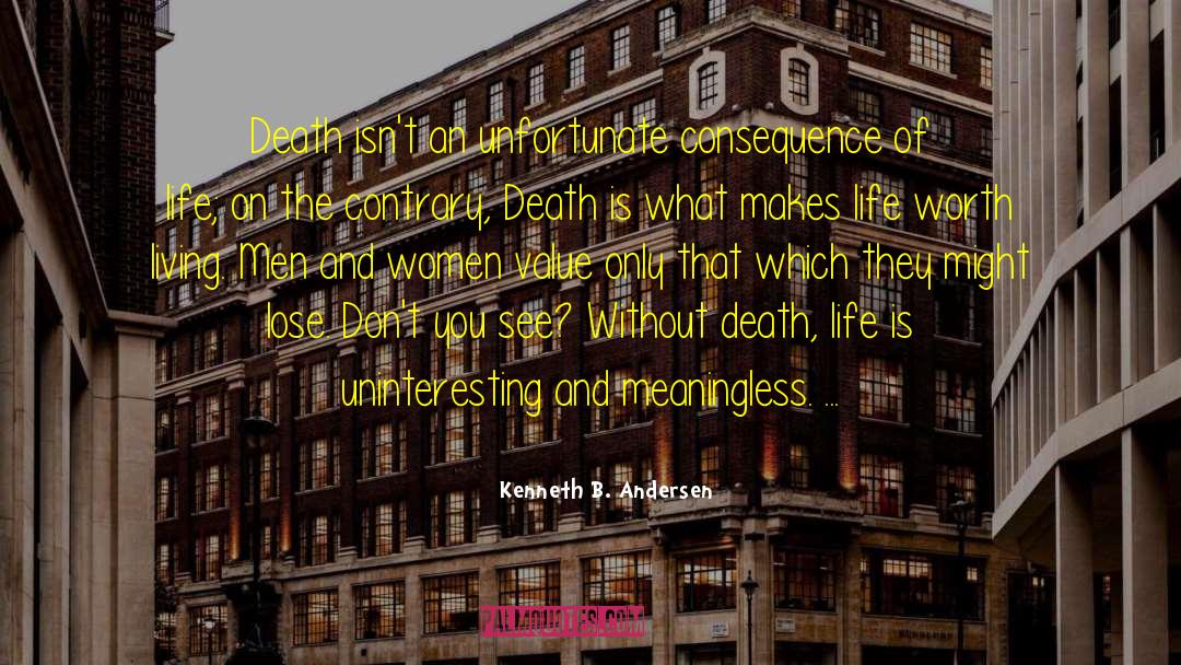 Kenneth B. Andersen Quotes: Death isn't an unfortunate consequence