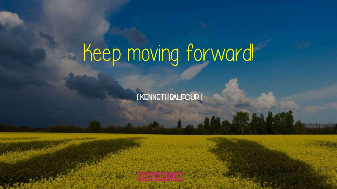 Kenneth Balfour Quotes: Keep moving forward!