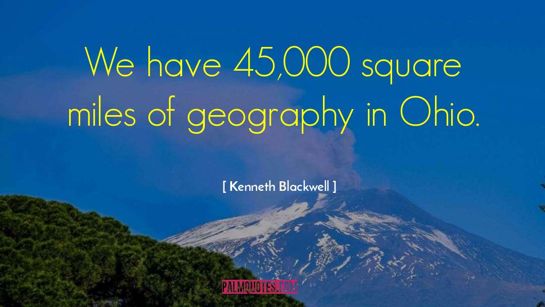 Kenneth Blackwell Quotes: We have 45,000 square miles