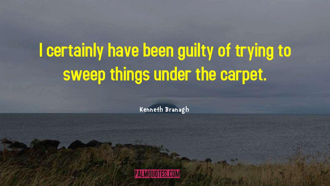 Kenneth Branagh Quotes: I certainly have been guilty