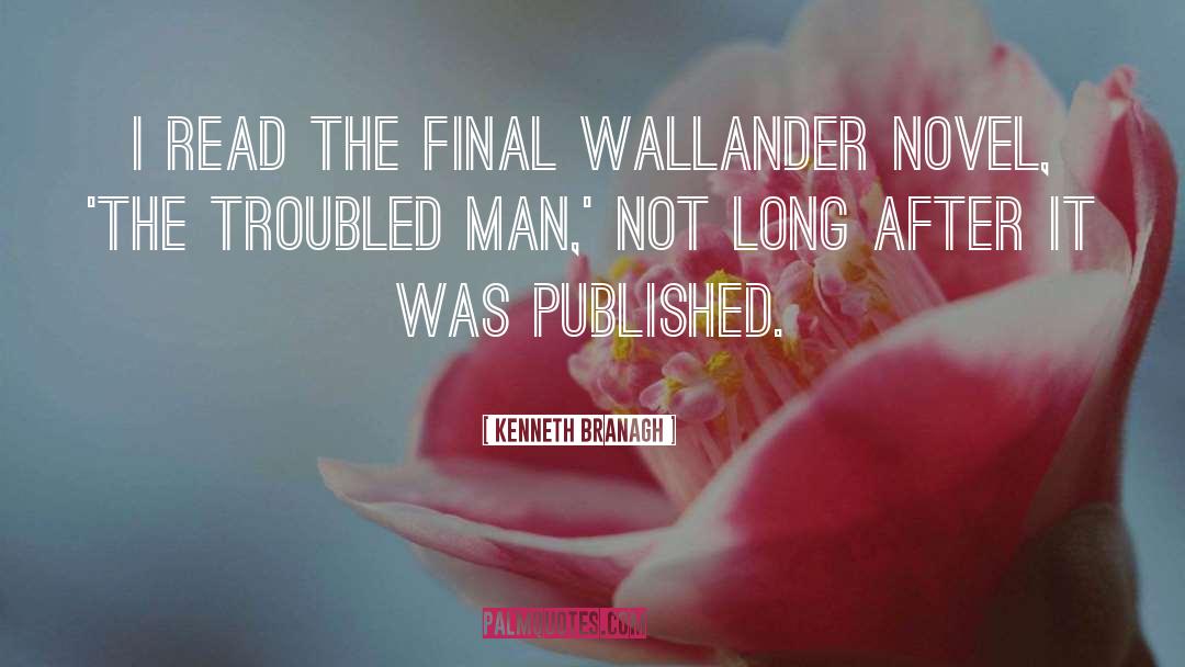 Kenneth Branagh Quotes: I read the final Wallander