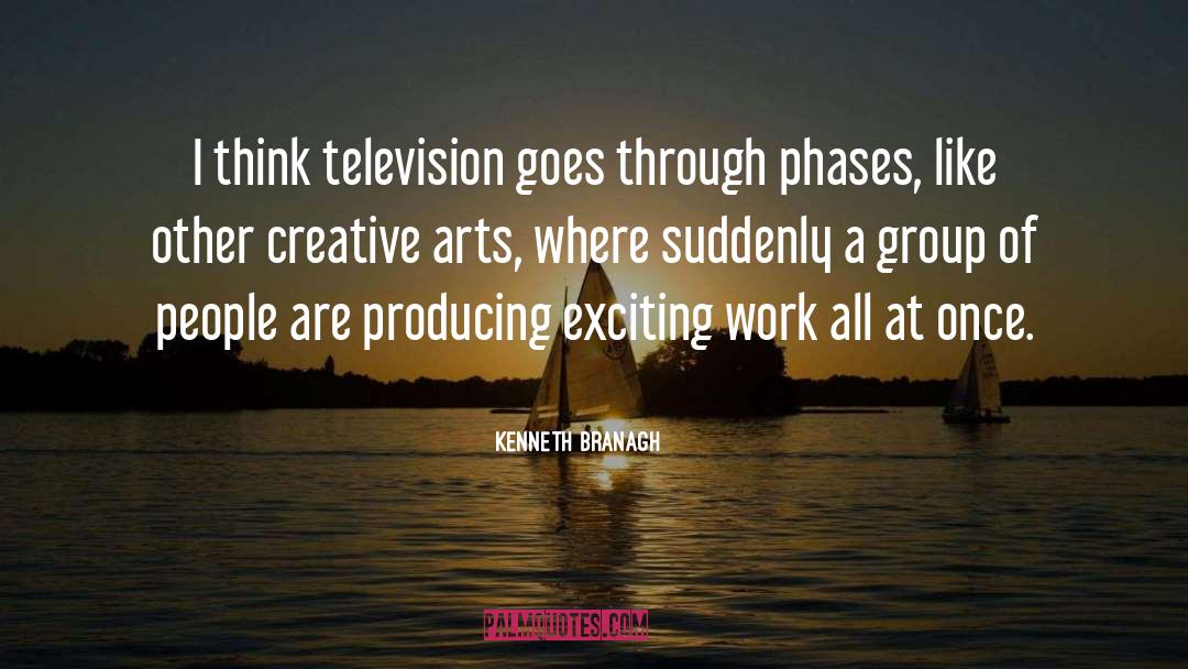 Kenneth Branagh Quotes: I think television goes through