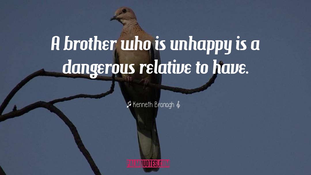 Kenneth Branagh Quotes: A brother who is unhappy