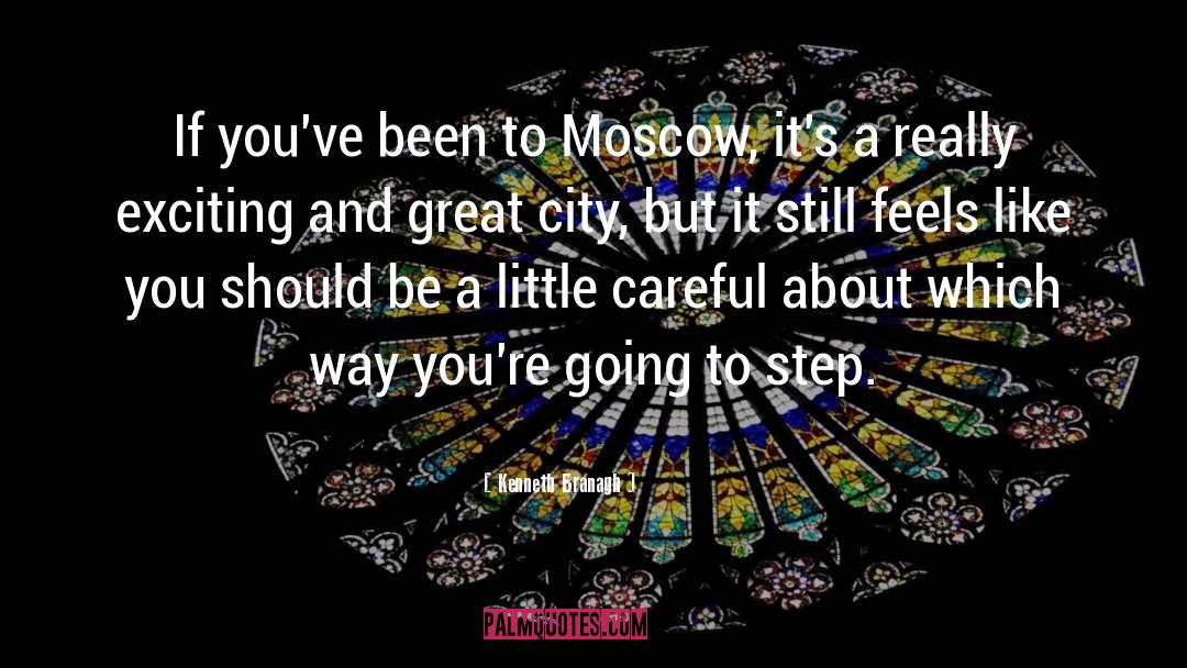 Kenneth Branagh Quotes: If you've been to Moscow,