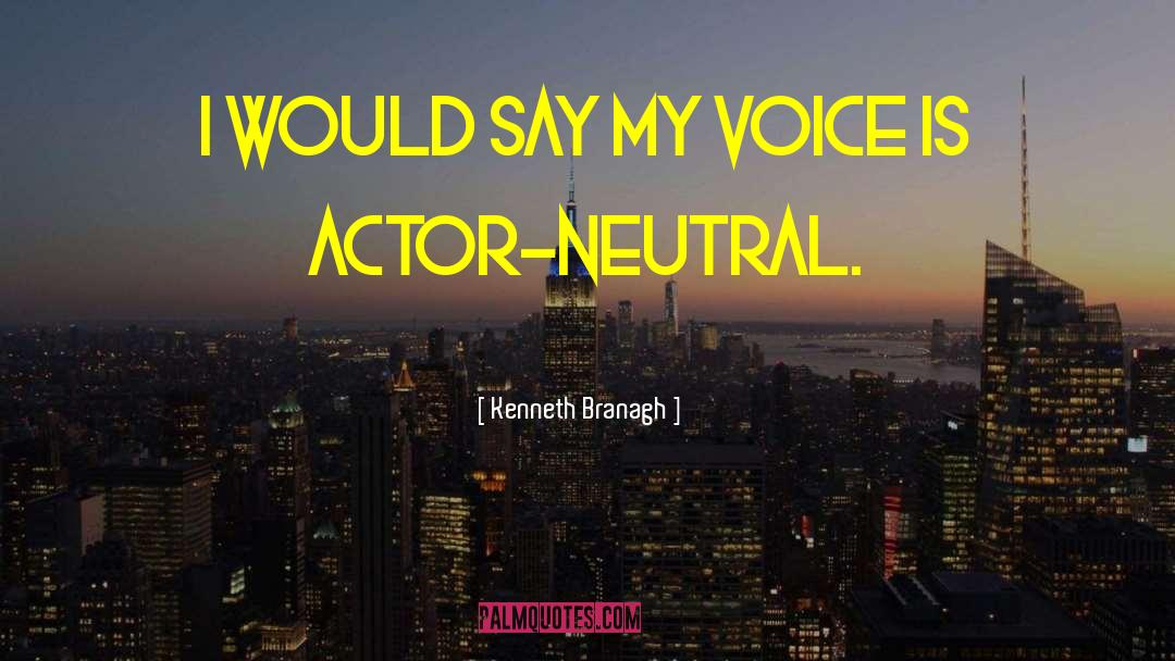 Kenneth Branagh Quotes: I would say my voice