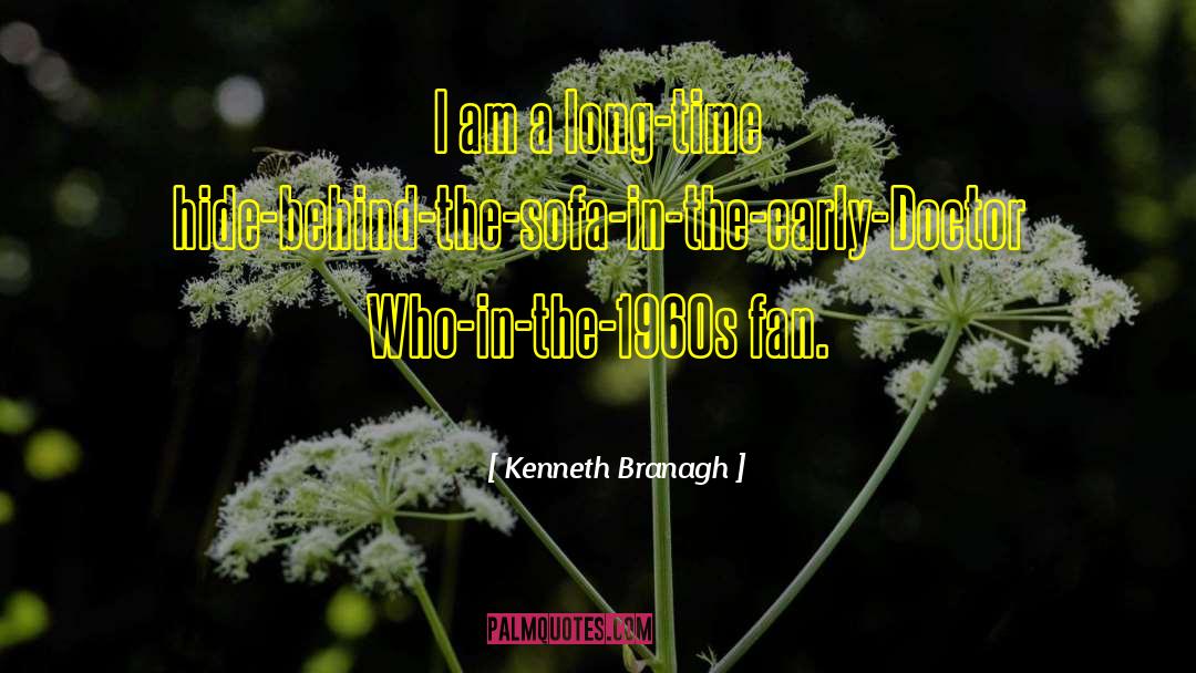 Kenneth Branagh Quotes: I am a long-time hide-behind-the-sofa-in-the-early-Doctor