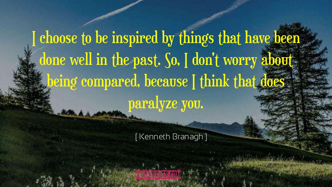 Kenneth Branagh Quotes: I choose to be inspired