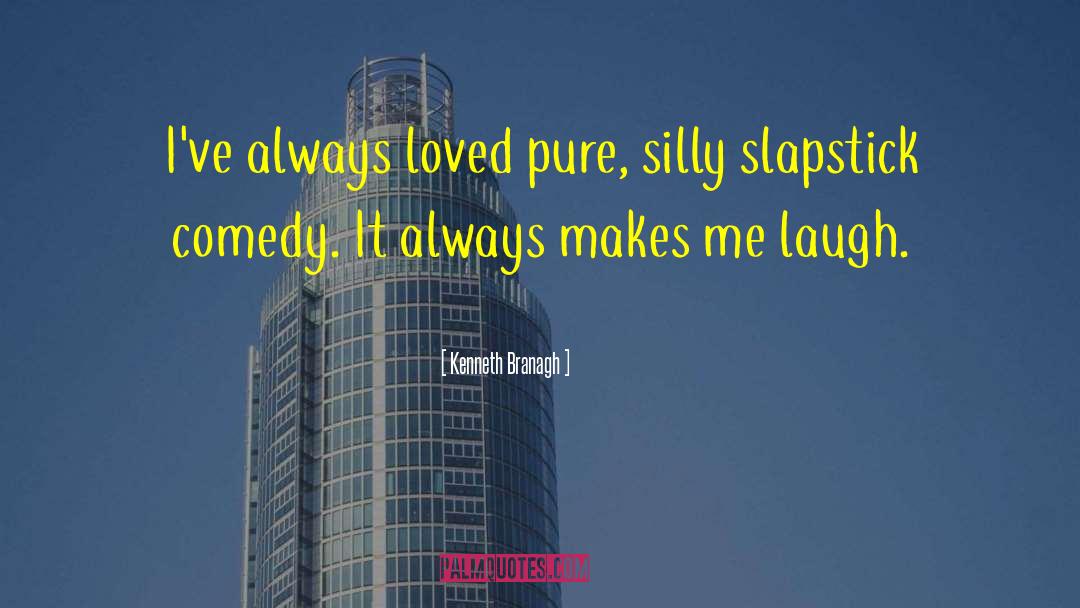 Kenneth Branagh Quotes: I've always loved pure, silly