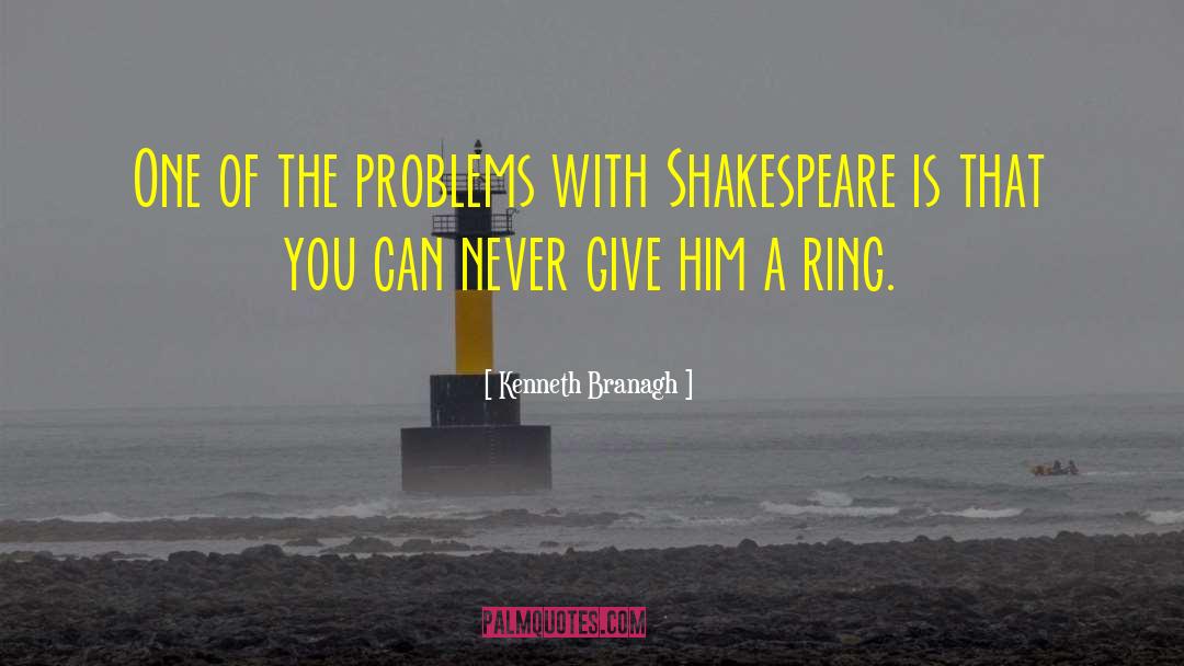 Kenneth Branagh Quotes: One of the problems with