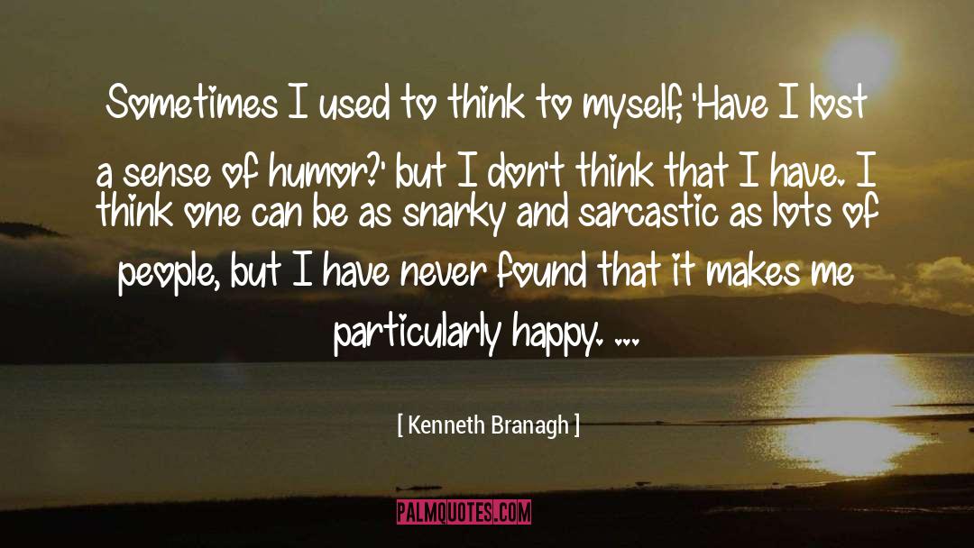 Kenneth Branagh Quotes: Sometimes I used to think