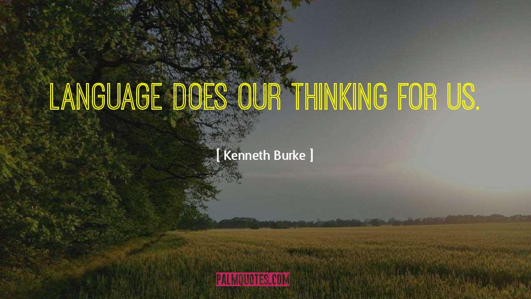 Kenneth Burke Quotes: Language does our thinking for