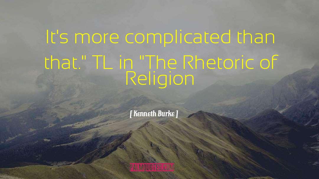 Kenneth Burke Quotes: It's more complicated than that.