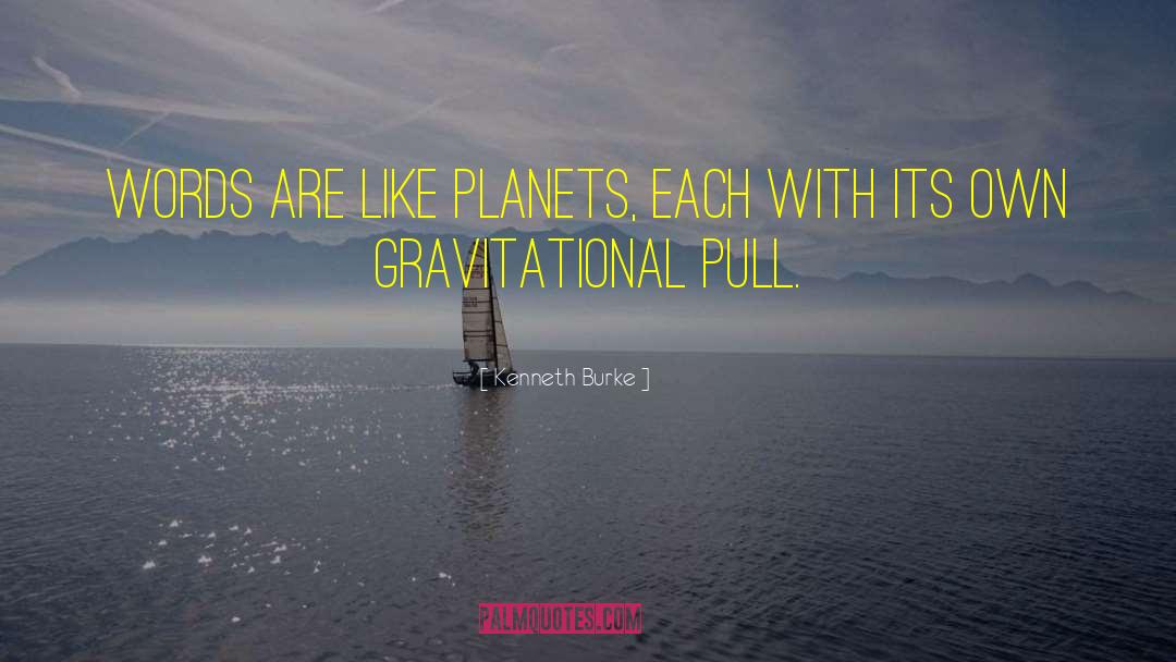 Kenneth Burke Quotes: Words are like planets, each