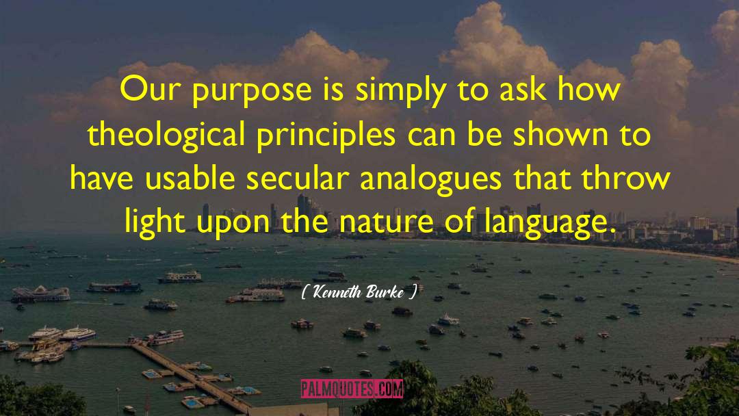 Kenneth Burke Quotes: Our purpose is simply to