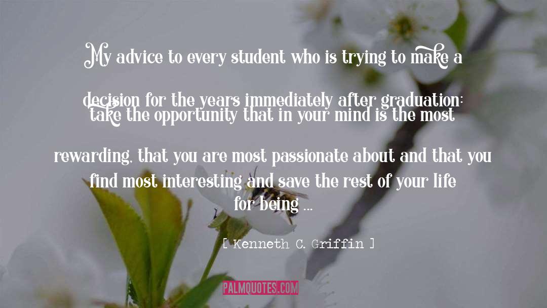 Kenneth C. Griffin Quotes: My advice to every student