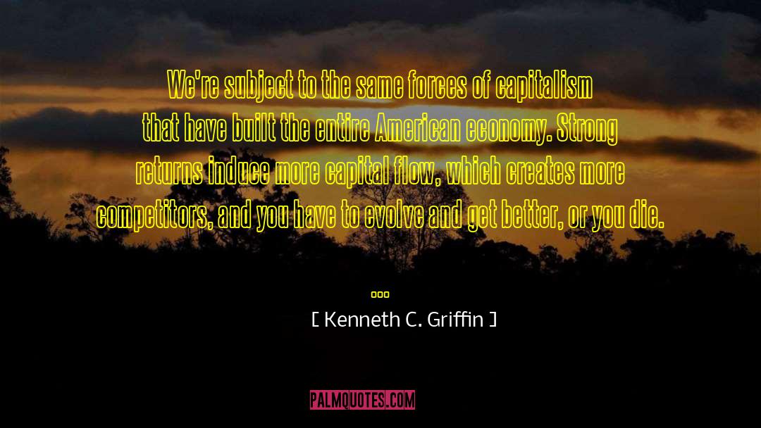 Kenneth C. Griffin Quotes: We're subject to the same