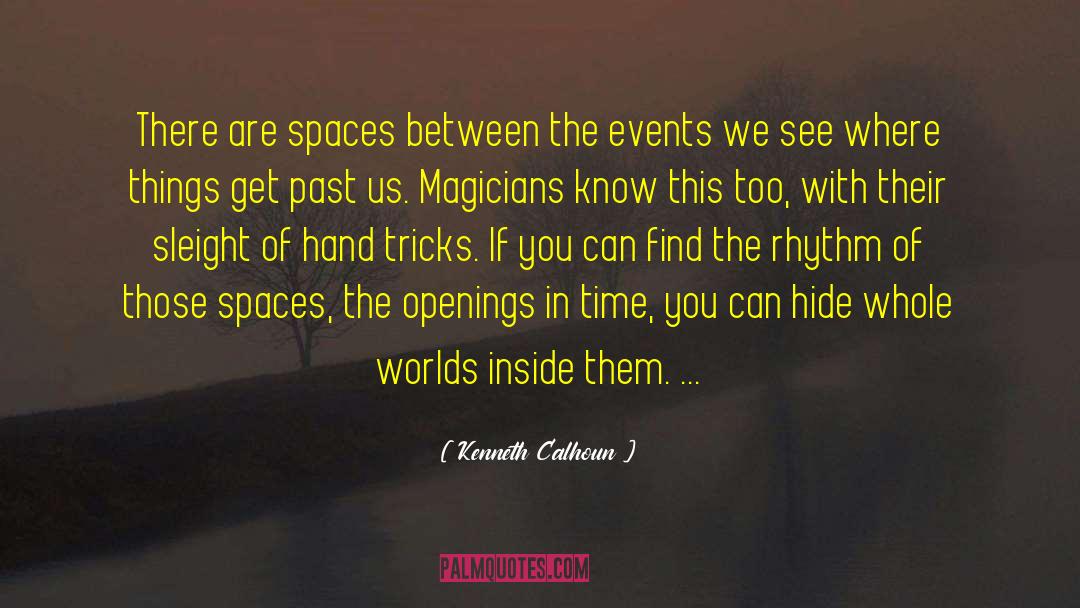Kenneth Calhoun Quotes: There are spaces between the