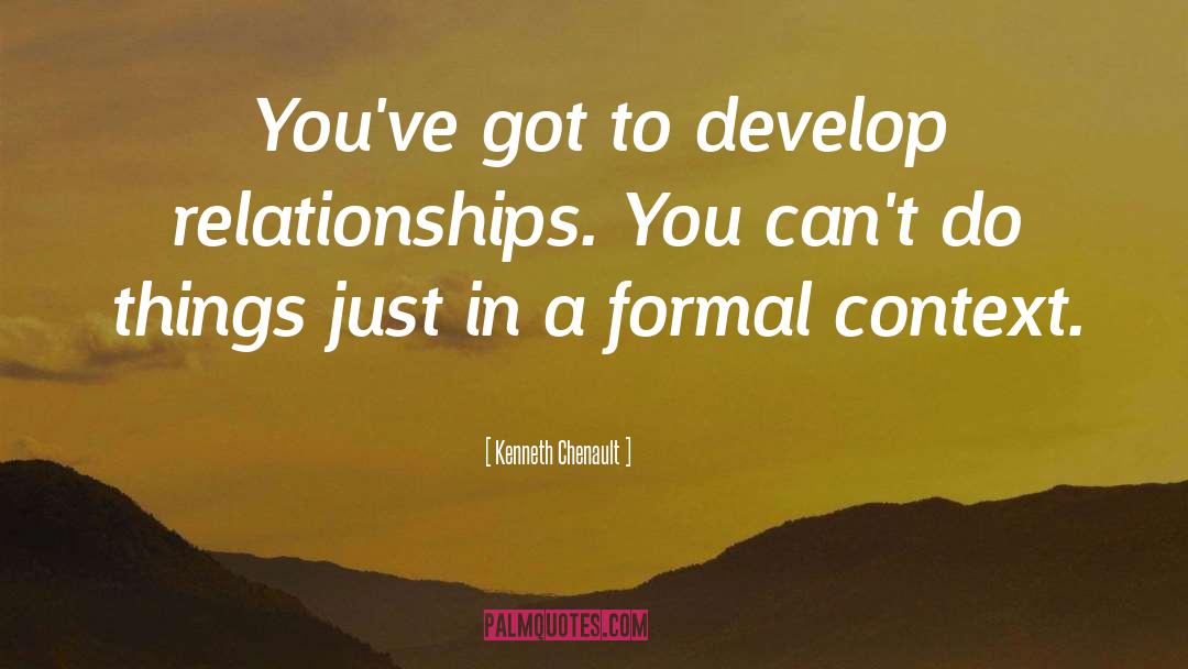 Kenneth Chenault Quotes: You've got to develop relationships.