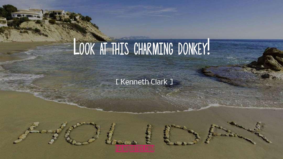 Kenneth Clark Quotes: Look at this charming donkey!