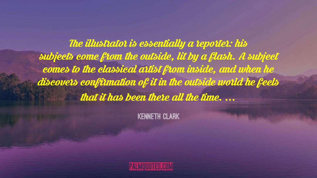 Kenneth Clark Quotes: The illustrator is essentially a