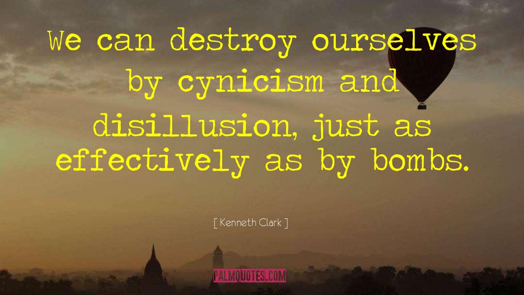 Kenneth Clark Quotes: We can destroy ourselves by