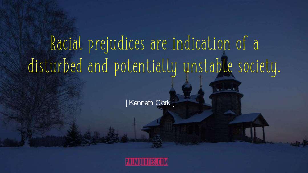 Kenneth Clark Quotes: Racial prejudices are indication of