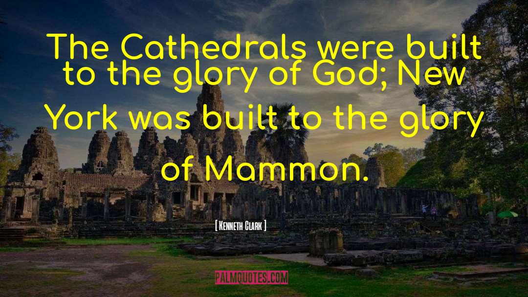 Kenneth Clark Quotes: The Cathedrals were built to