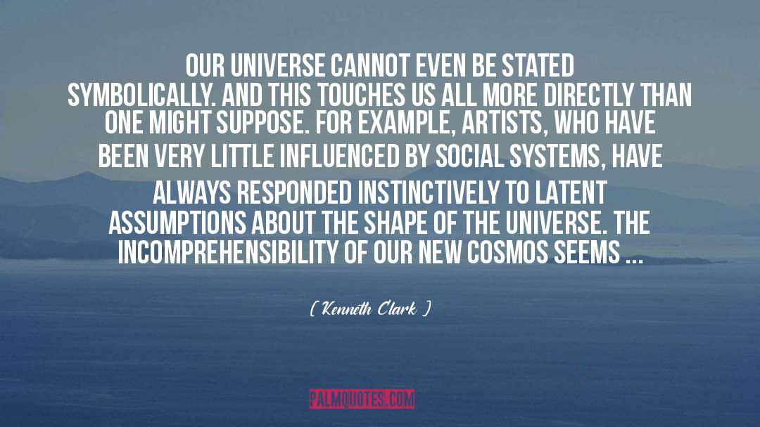 Kenneth Clark Quotes: Our universe cannot even be