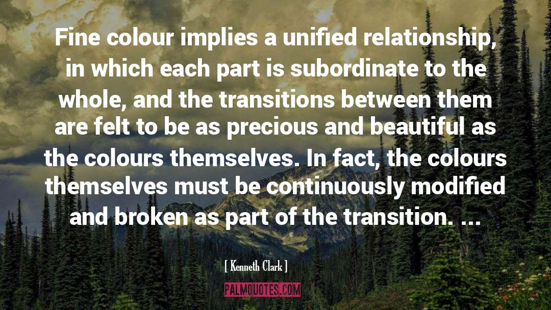 Kenneth Clark Quotes: Fine colour implies a unified