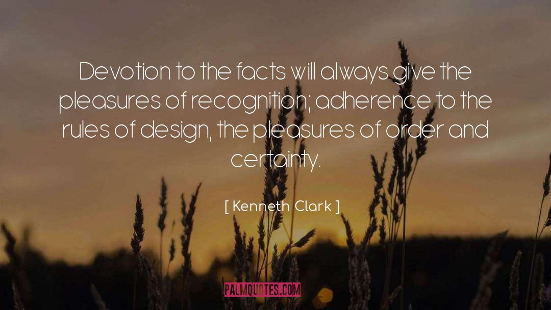 Kenneth Clark Quotes: Devotion to the facts will