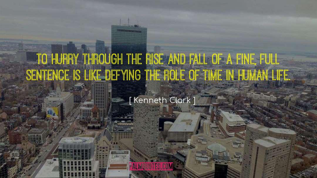 Kenneth Clark Quotes: To hurry through the rise