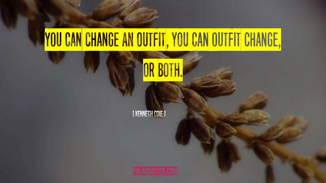 Kenneth Cole Quotes: You can change an outfit,