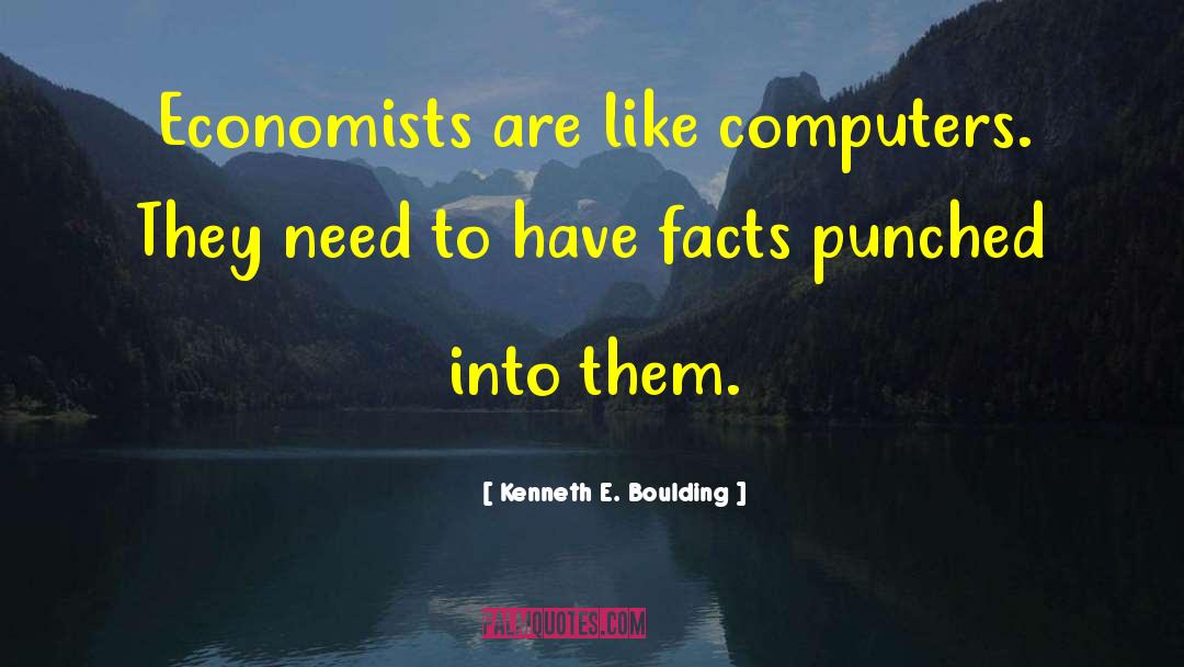 Kenneth E. Boulding Quotes: Economists are like computers. They