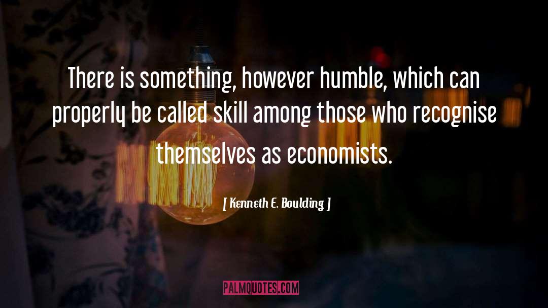 Kenneth E. Boulding Quotes: There is something, however humble,