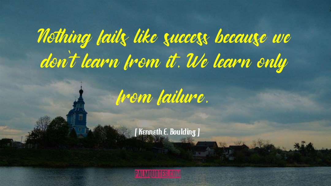 Kenneth E. Boulding Quotes: Nothing fails like success because