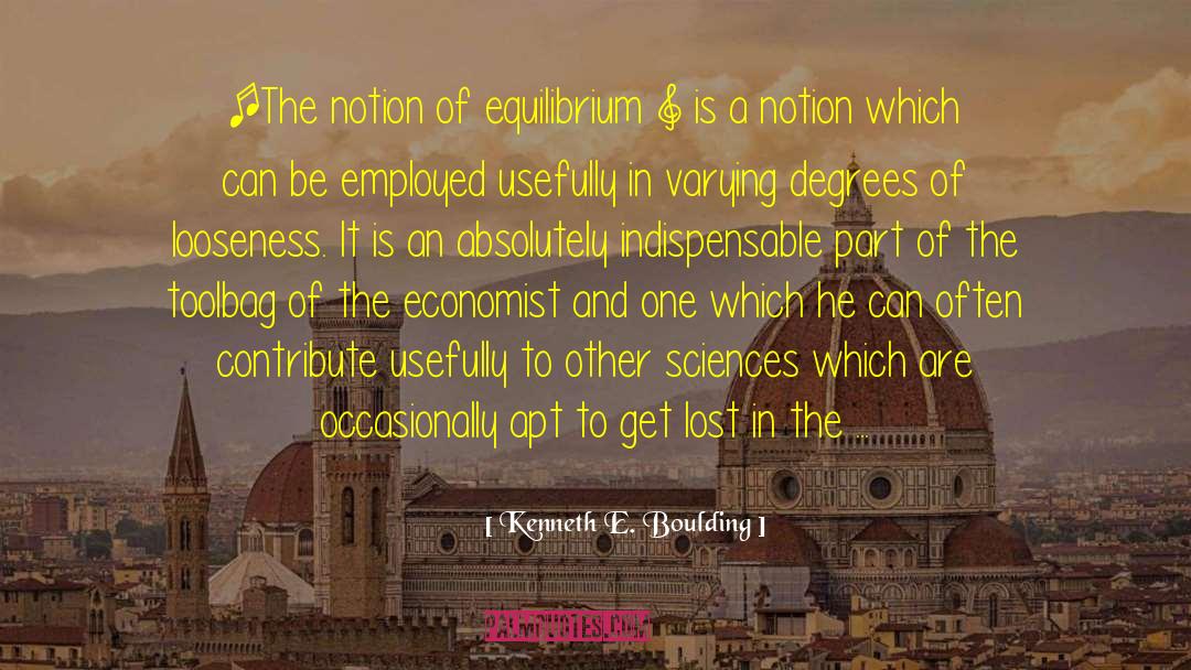 Kenneth E. Boulding Quotes: [The notion of equilibrium ]