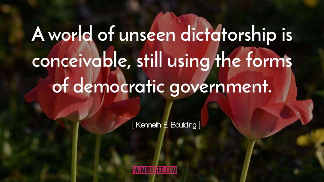 Kenneth E. Boulding Quotes: A world of unseen dictatorship