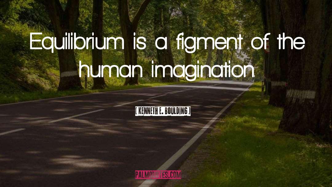 Kenneth E. Boulding Quotes: Equilibrium is a figment of