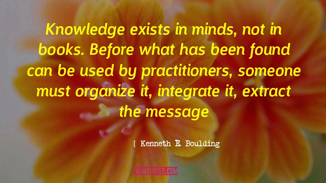Kenneth E. Boulding Quotes: Knowledge exists in minds, not