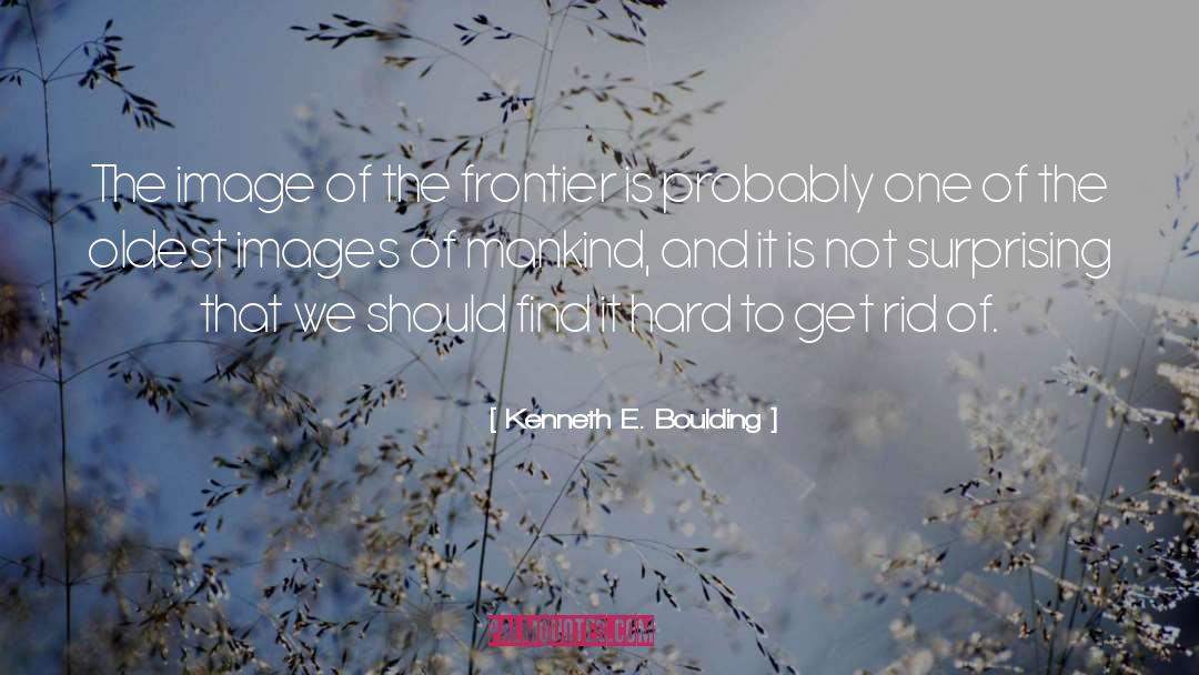 Kenneth E. Boulding Quotes: The image of the frontier