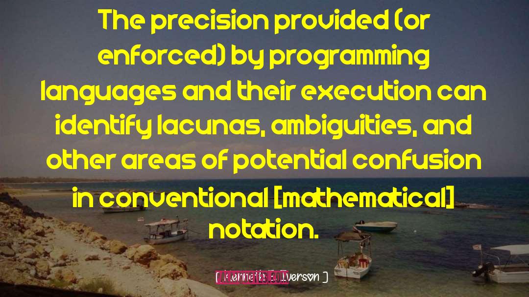 Kenneth E. Iverson Quotes: The precision provided (or enforced)
