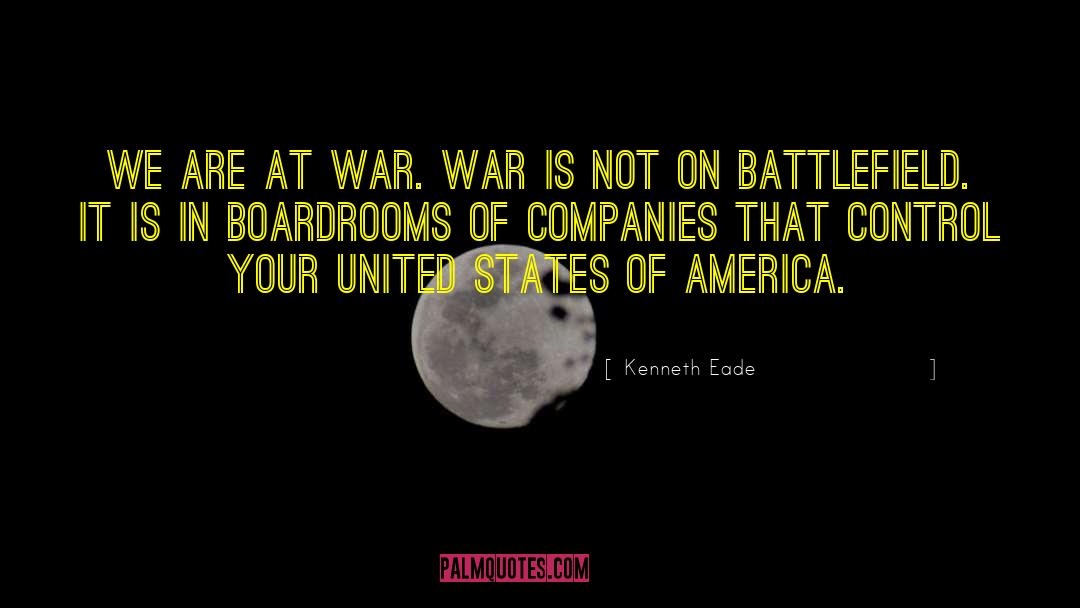 Kenneth Eade Quotes: We are at war. War