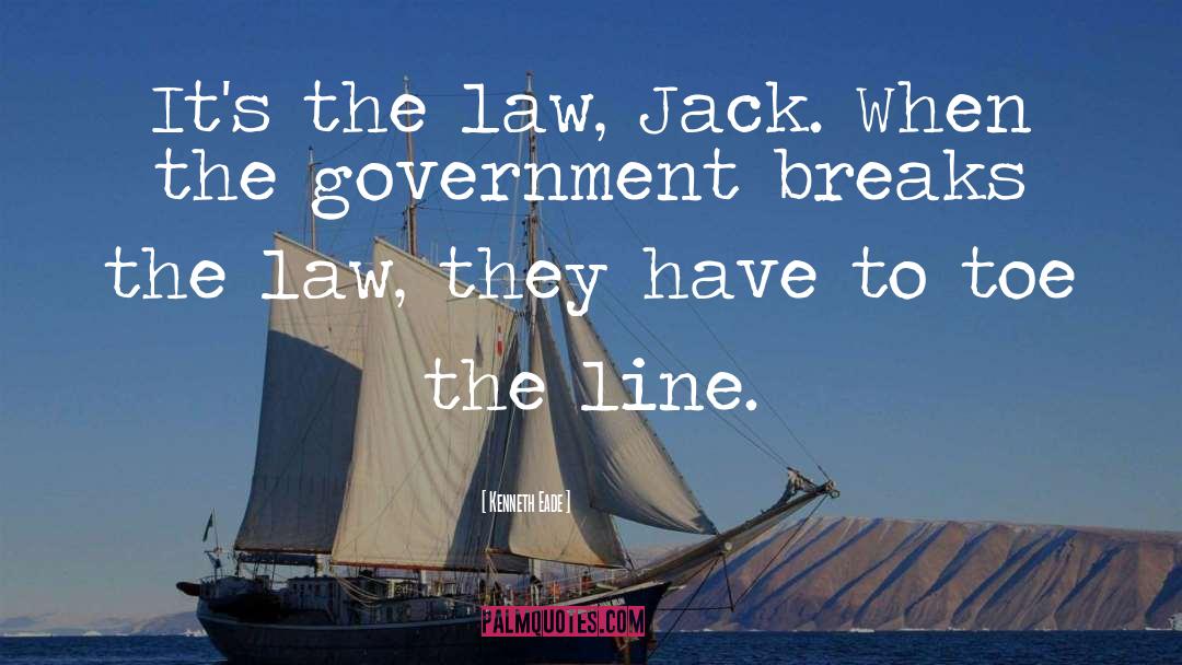 Kenneth Eade Quotes: It's the law, Jack. When