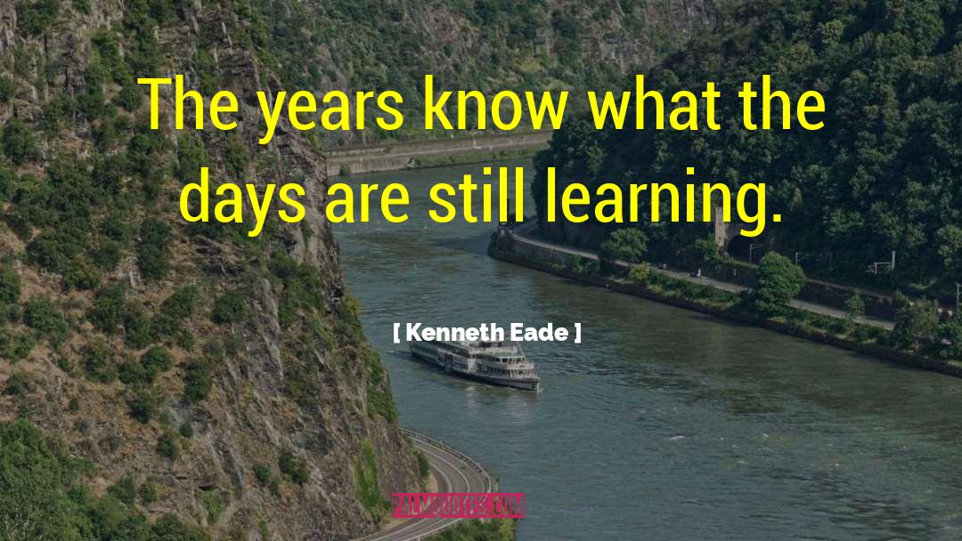 Kenneth Eade Quotes: The years know what the