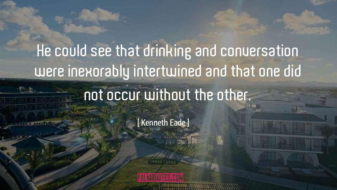 Kenneth Eade Quotes: He could see that drinking