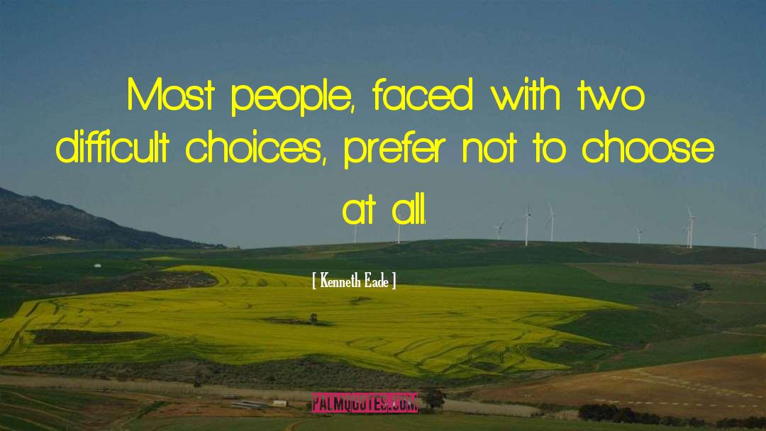 Kenneth Eade Quotes: Most people, faced with two