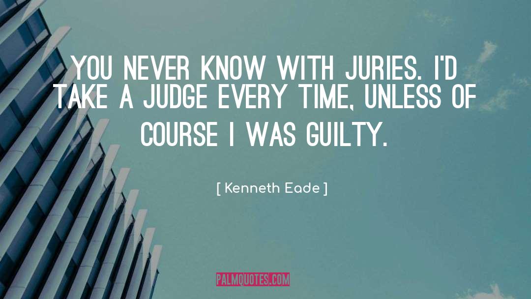 Kenneth Eade Quotes: You never know with juries.